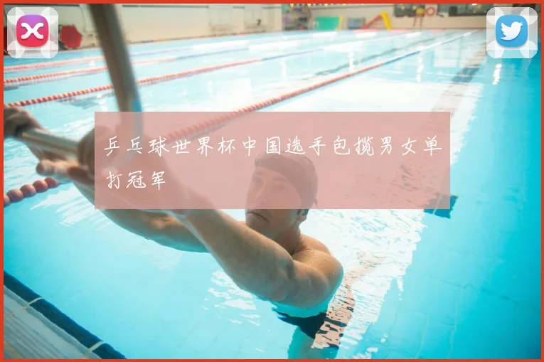 乒乓球世界杯中国选手包揽男女单打冠军